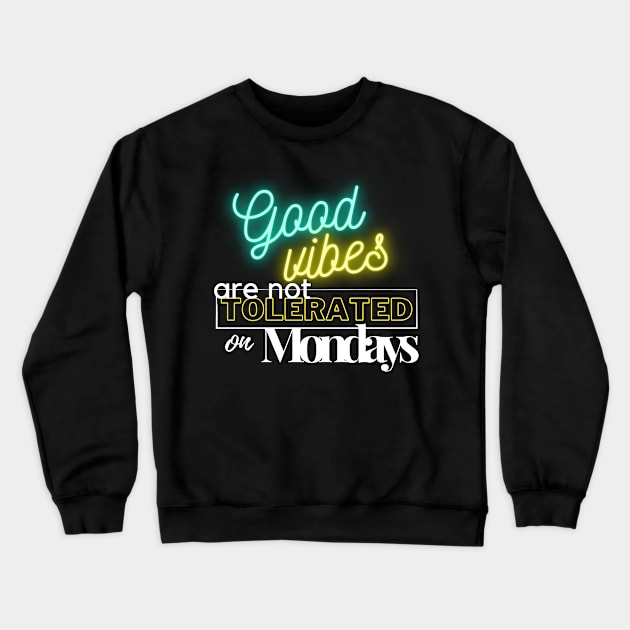 Good vibes are not tolerated on mondays Crewneck Sweatshirt by Fabled Rags 